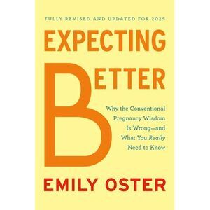 Expecting Better: Why the Conventional Pregnancy Wisdom Is Wrong--And What You R